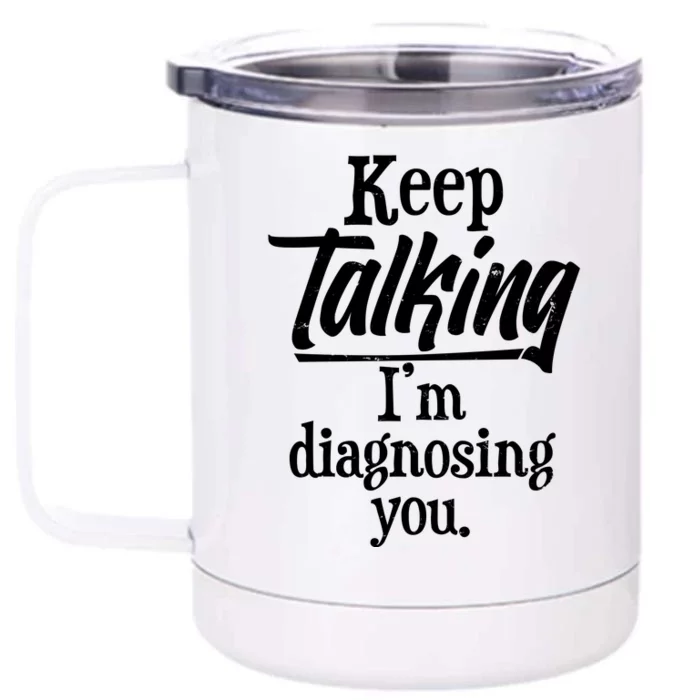 Funny Keep Talking I'm Diagnosing You Front & Back 12oz Stainless Steel Tumbler Cup