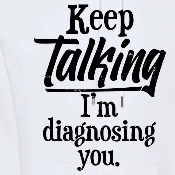 Funny Keep Talking I'm Diagnosing You Premium Hoodie