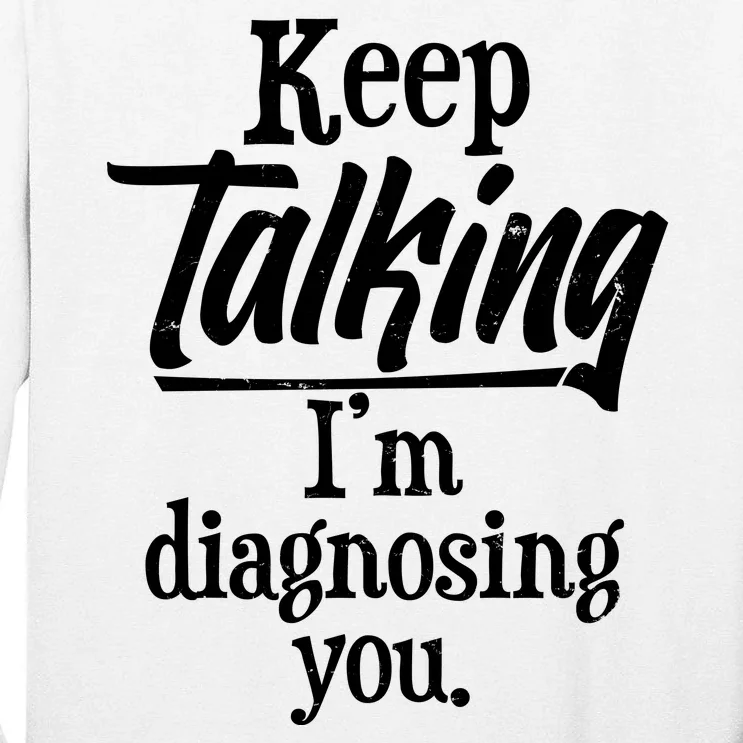 Funny Keep Talking I'm Diagnosing You Tall Long Sleeve T-Shirt