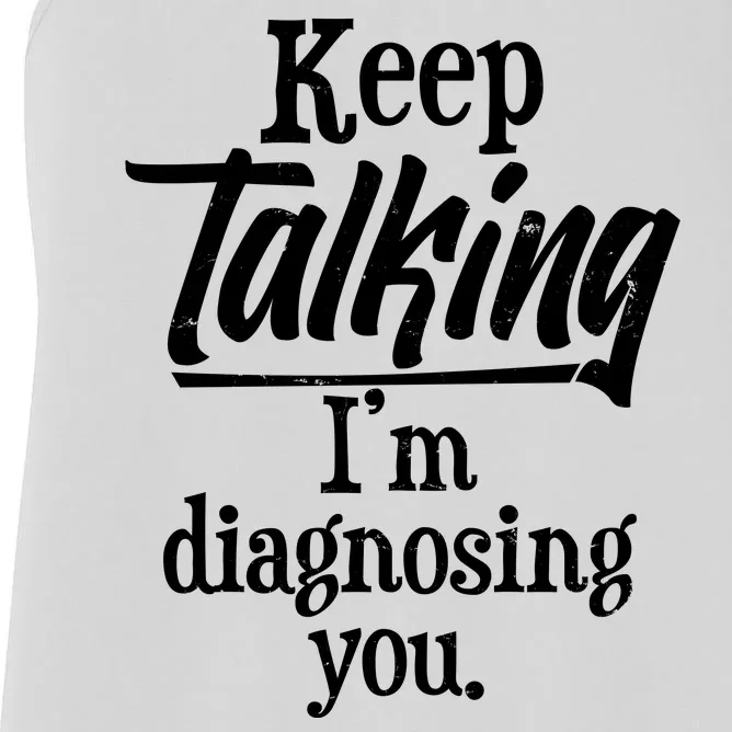 Funny Keep Talking I'm Diagnosing You Women's Racerback Tank