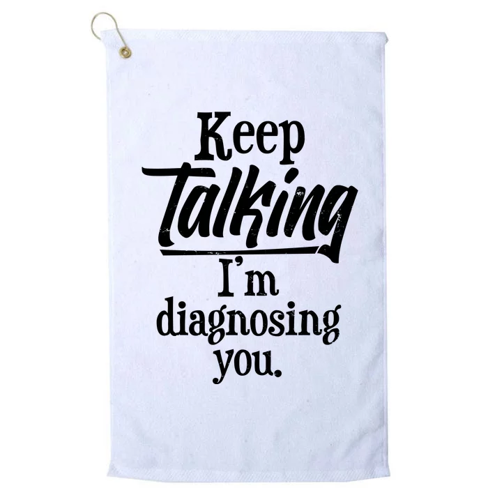 Funny Keep Talking I'm Diagnosing You Platinum Collection Golf Towel