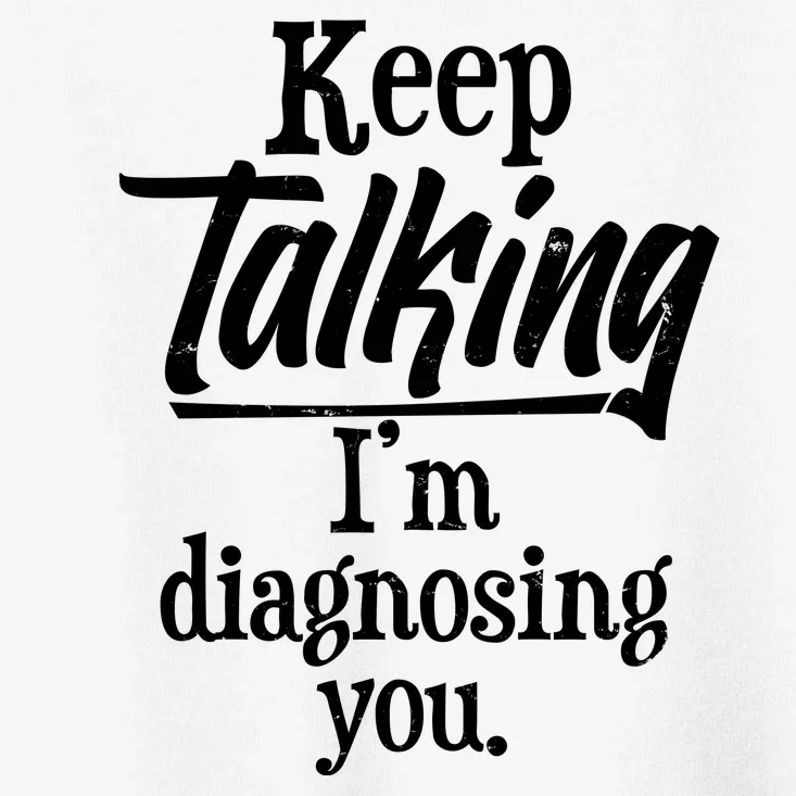 Funny Keep Talking I'm Diagnosing You Toddler T-Shirt