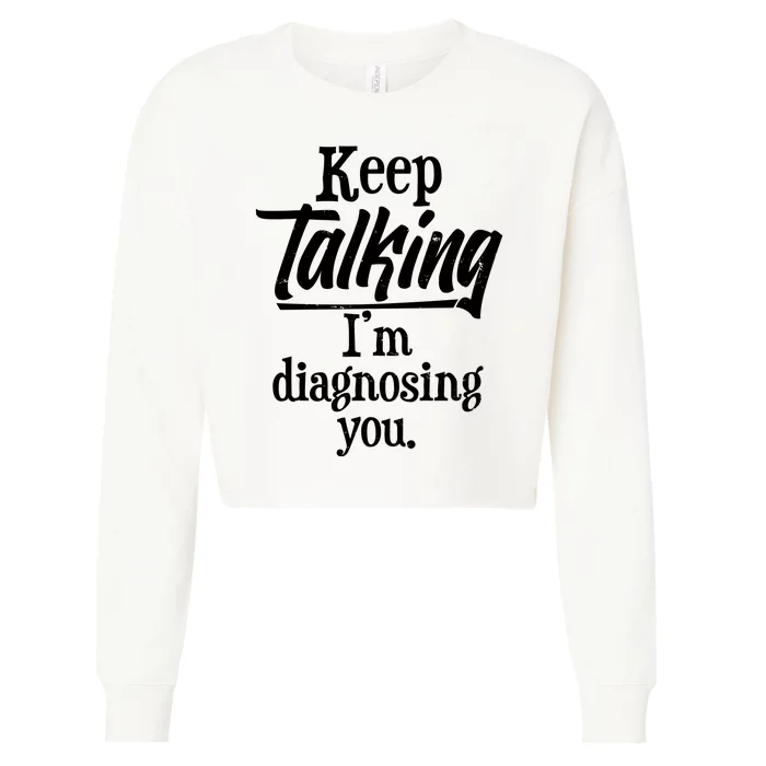 Funny Keep Talking I'm Diagnosing You Cropped Pullover Crew