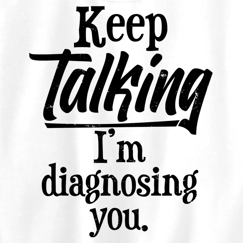 Funny Keep Talking I'm Diagnosing You Kids Sweatshirt