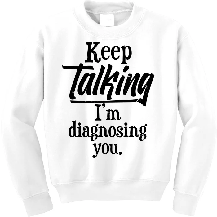 Funny Keep Talking I'm Diagnosing You Kids Sweatshirt