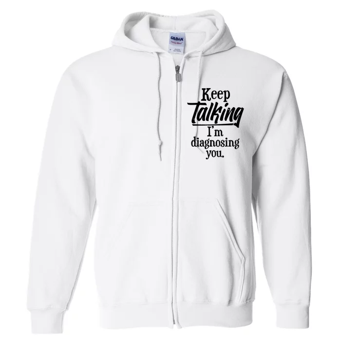 Funny Keep Talking I'm Diagnosing You Full Zip Hoodie