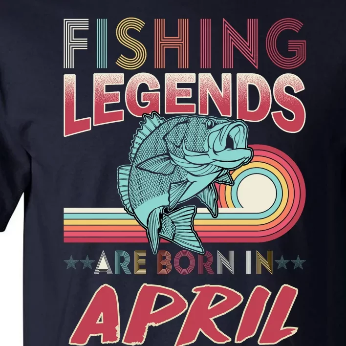 Fishing Legends Are Born In April Tall T-Shirt