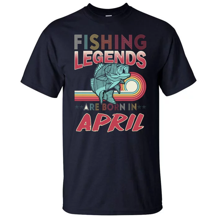 Fishing Legends Are Born In April Tall T-Shirt