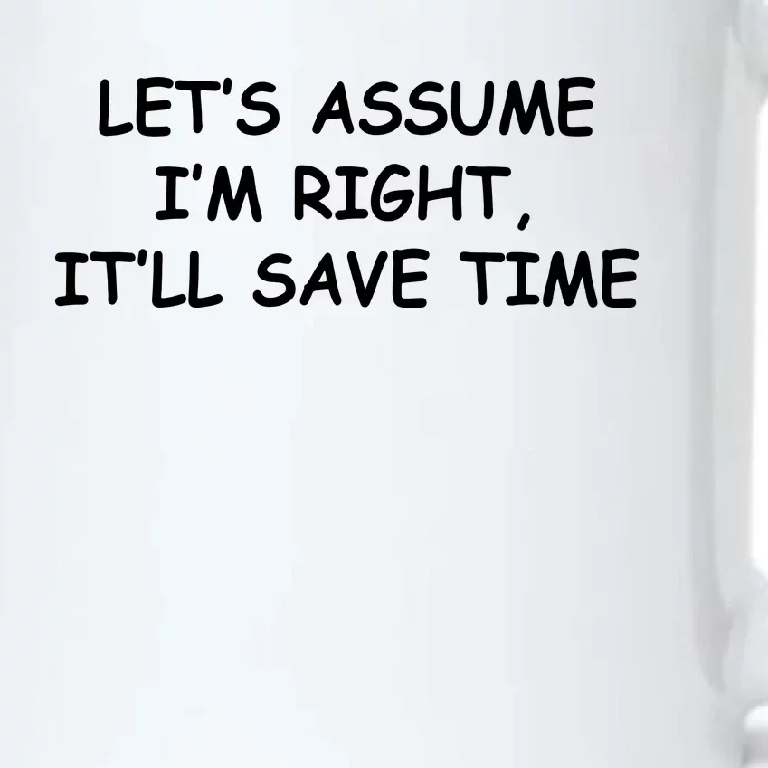 Funny Let's Assume I'm Right, It'll Save Time Smile Black Color Changing Mug