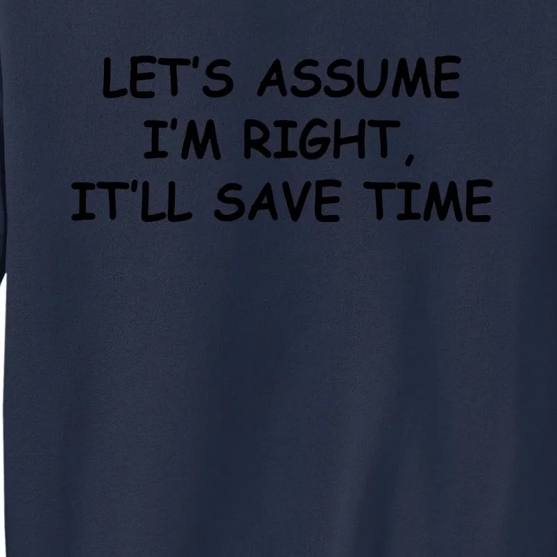 Funny Let's Assume I'm Right, It'll Save Time Smile Sweatshirt