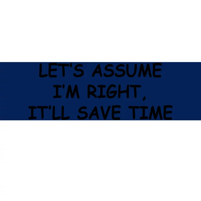 Funny Let's Assume I'm Right, It'll Save Time Smile Bumper Sticker