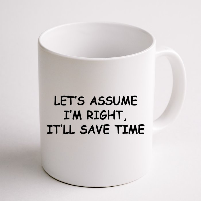 Funny Let's Assume I'm Right, It'll Save Time Smile Front & Back Coffee Mug