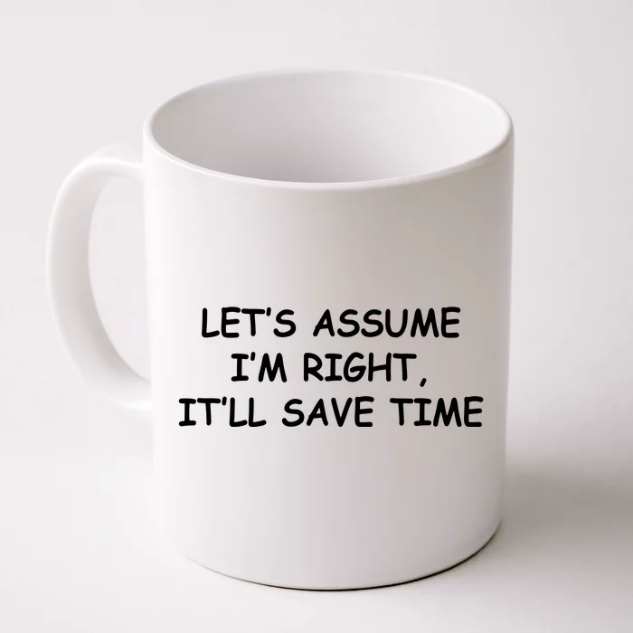 Funny Let's Assume I'm Right, It'll Save Time Smile Front & Back Coffee Mug