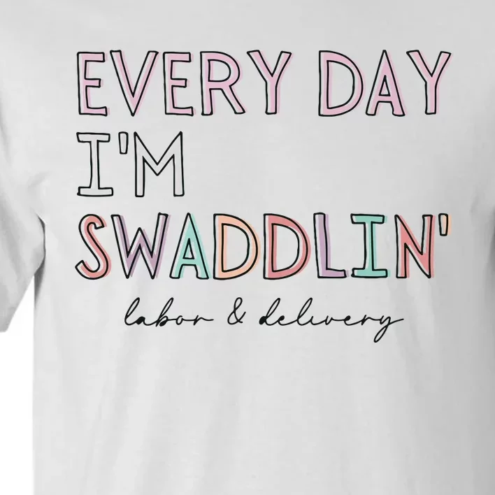 Funny Labor And Delivery LD Nurse Every Day Im Swaddlin Tall T-Shirt