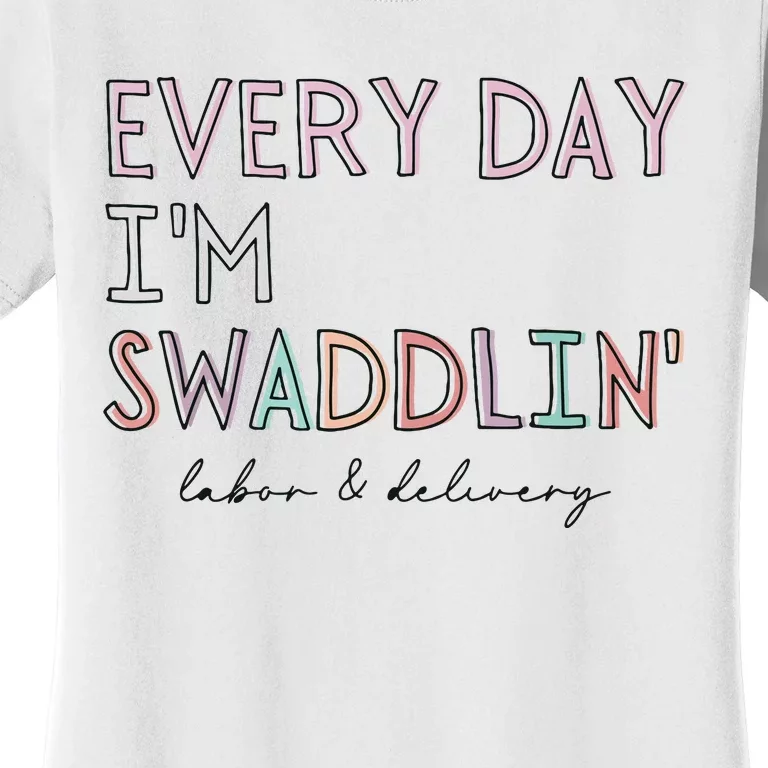 Funny Labor And Delivery LD Nurse Every Day Im Swaddlin Women's T-Shirt