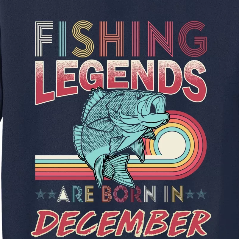 Fishing Legends Are Born In December Tall Sweatshirt