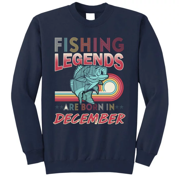 Fishing Legends Are Born In December Tall Sweatshirt