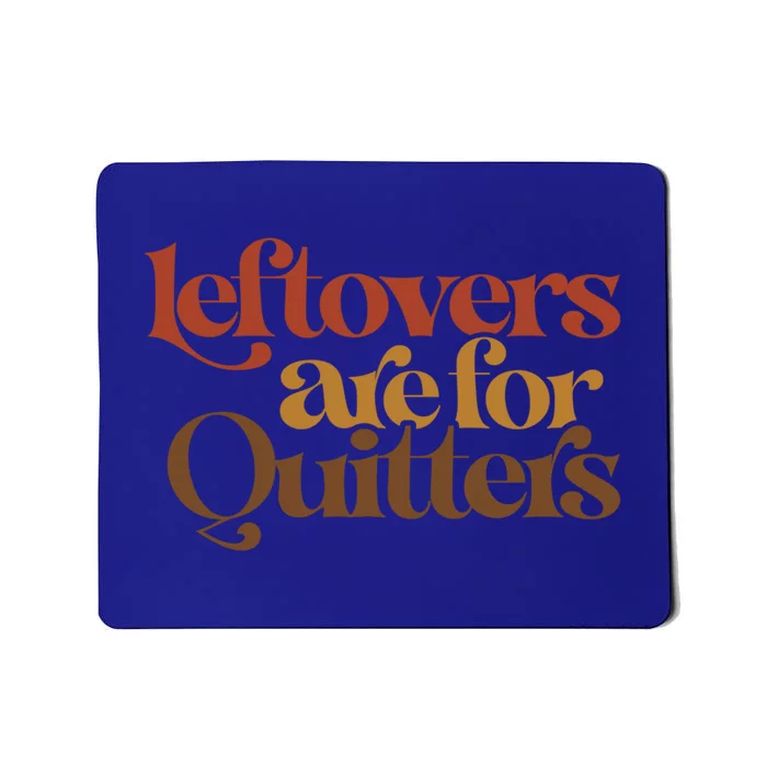 Funny Leftovers Are For Quitters Thanksgiving Great Gift Mousepad