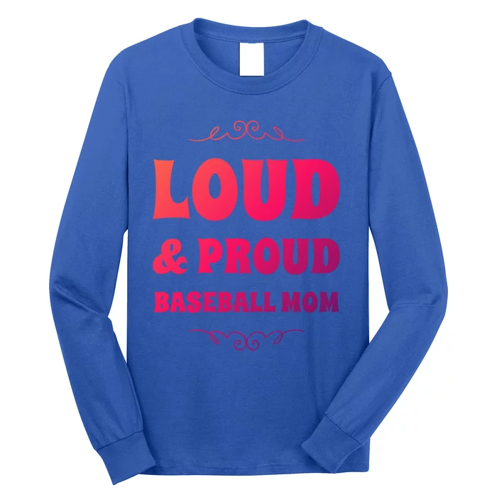 Funny Loud And Proud Baseball Moms Sports Mom Mother Humor Gift Long Sleeve Shirt