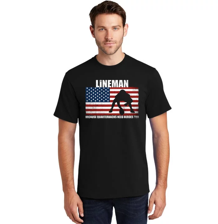 Football Lineman Because Quarterbacks Need Heroes Too Tall T-Shirt