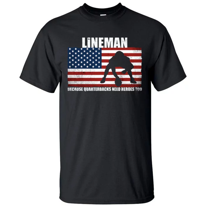 Football Lineman Because Quarterbacks Need Heroes Too Tall T-Shirt