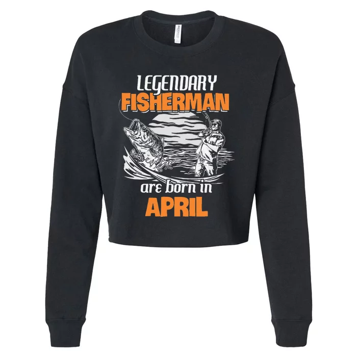 Fishing Legend Born In April Funny Fisherman Gift Cropped Pullover Crew