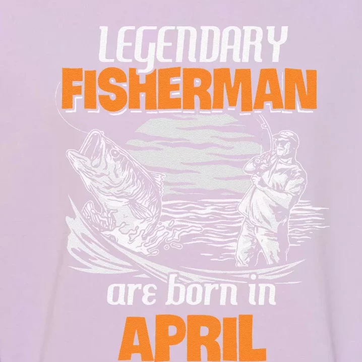 Fishing Legend Born In April Funny Fisherman Gift Garment-Dyed Sweatshirt