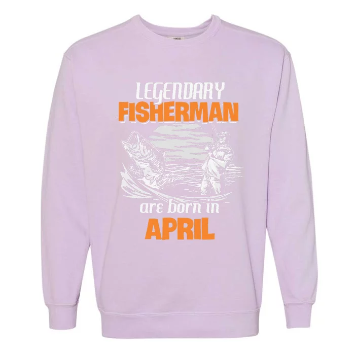 Fishing Legend Born In April Funny Fisherman Gift Garment-Dyed Sweatshirt