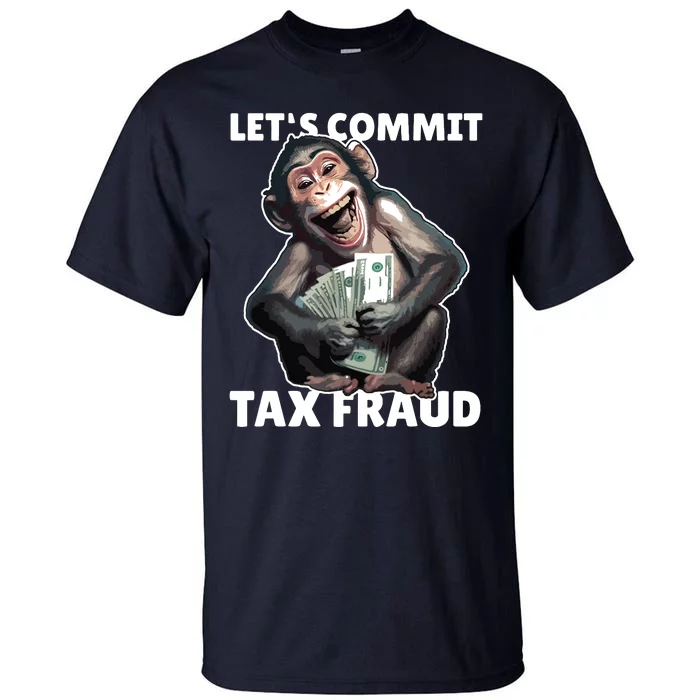 Funny Lets Commit Tax Fraud Monkey Outfit Tax Day Sayings Tall T-Shirt