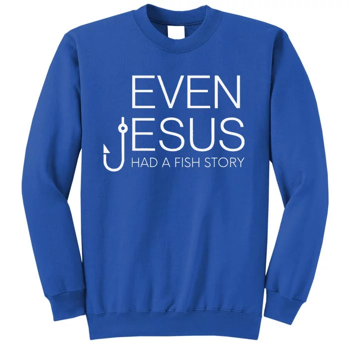 Fishing Lovers Christian Even Jesus Had A Fish Story Tall Sweatshirt