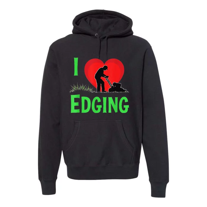 Funny Lawn Care I Love Edging Gardening Enthusiast Premium Hoodie