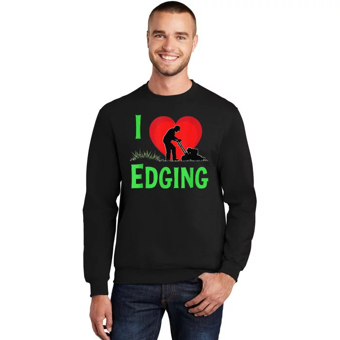 Funny Lawn Care I Love Edging Gardening Enthusiast Tall Sweatshirt