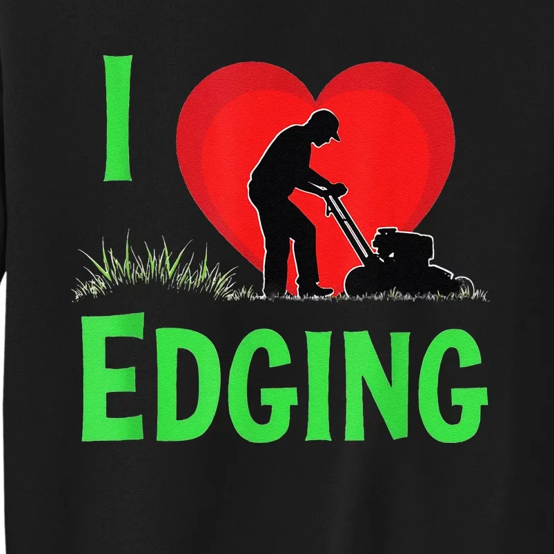 Funny Lawn Care I Love Edging Gardening Enthusiast Tall Sweatshirt