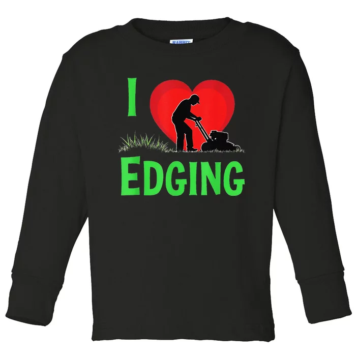 Funny Lawn Care I Love Edging Gardening Enthusiast Toddler Long Sleeve Shirt