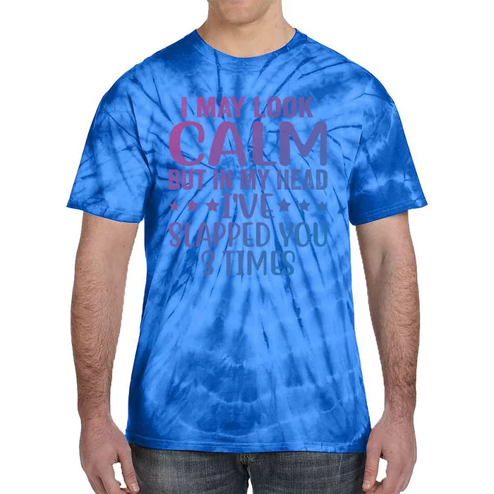 Funny Look Calm But In My Head Ive Slapped You 3 Times Cute Gift Tie-Dye T-Shirt