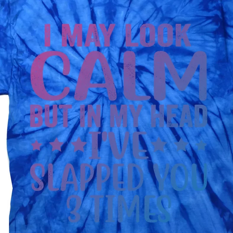 Funny Look Calm But In My Head Ive Slapped You 3 Times Cute Gift Tie-Dye T-Shirt