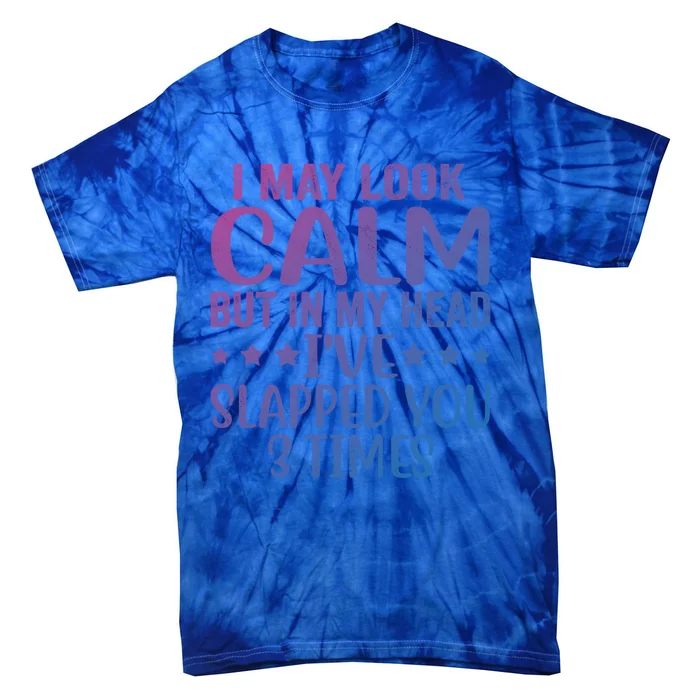 Funny Look Calm But In My Head Ive Slapped You 3 Times Cute Gift Tie-Dye T-Shirt