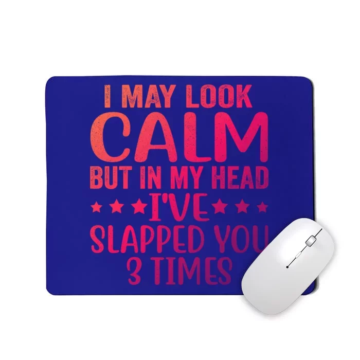 Funny Look Calm But In My Head Ive Slapped You 3 Times Cute Gift Mousepad