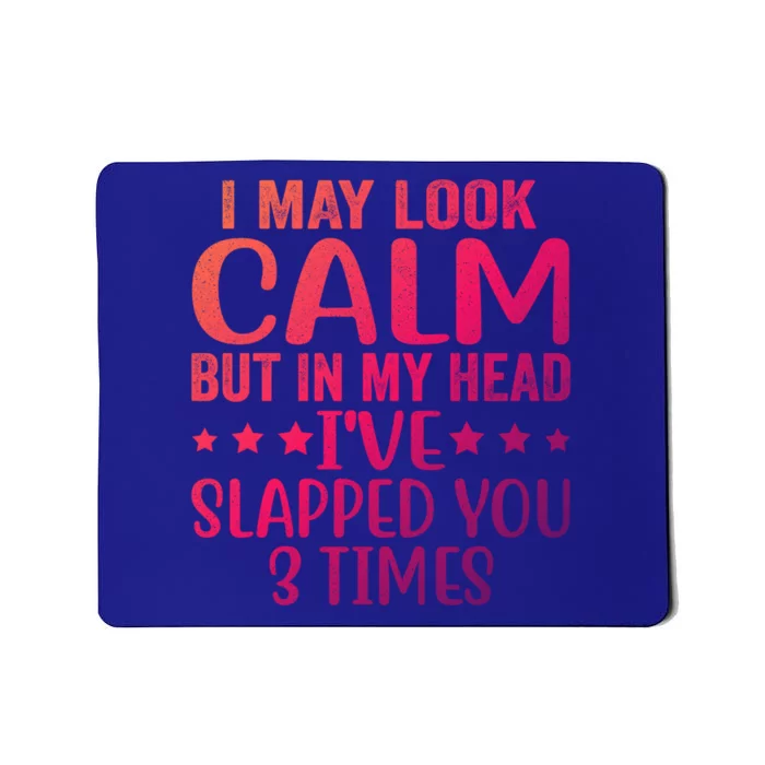 Funny Look Calm But In My Head Ive Slapped You 3 Times Cute Gift Mousepad