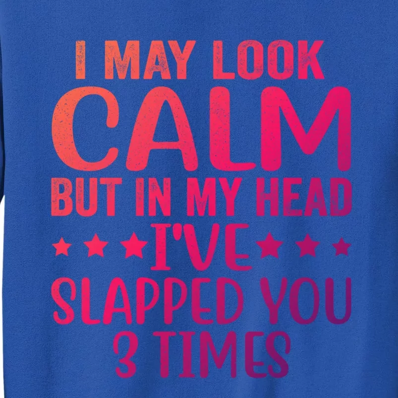 Funny Look Calm But In My Head Ive Slapped You 3 Times Cute Gift Tall Sweatshirt