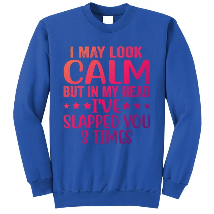 Funny Look Calm But In My Head Ive Slapped You 3 Times Cute Gift Tall Sweatshirt