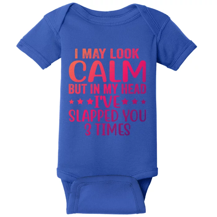 Funny Look Calm But In My Head Ive Slapped You 3 Times Cute Gift Baby Bodysuit