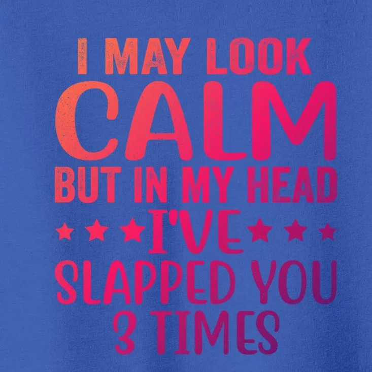 Funny Look Calm But In My Head Ive Slapped You 3 Times Cute Gift Toddler T-Shirt