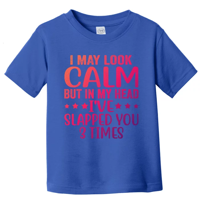 Funny Look Calm But In My Head Ive Slapped You 3 Times Cute Gift Toddler T-Shirt