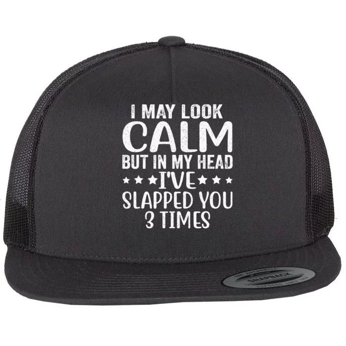 Funny Look Calm But In My Head Ive Slapped You 3 Times Flat Bill Trucker Hat