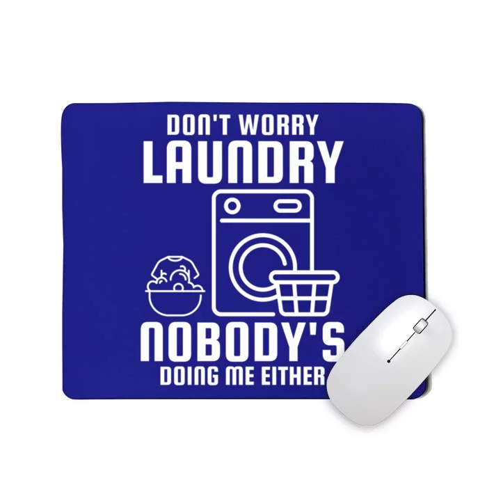 Funny Laundry DonT Worry Laundry Nobody Is Doing Me Either Gift Mousepad