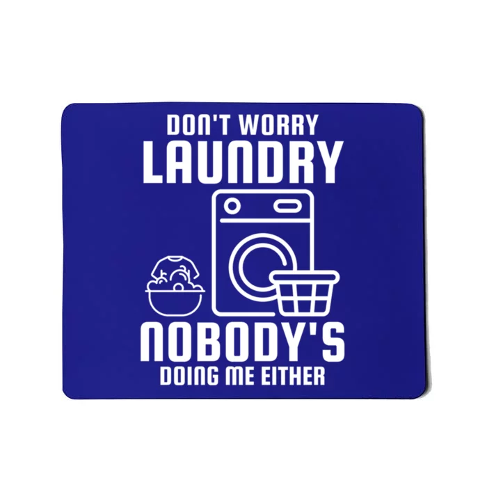 Funny Laundry DonT Worry Laundry Nobody Is Doing Me Either Gift Mousepad