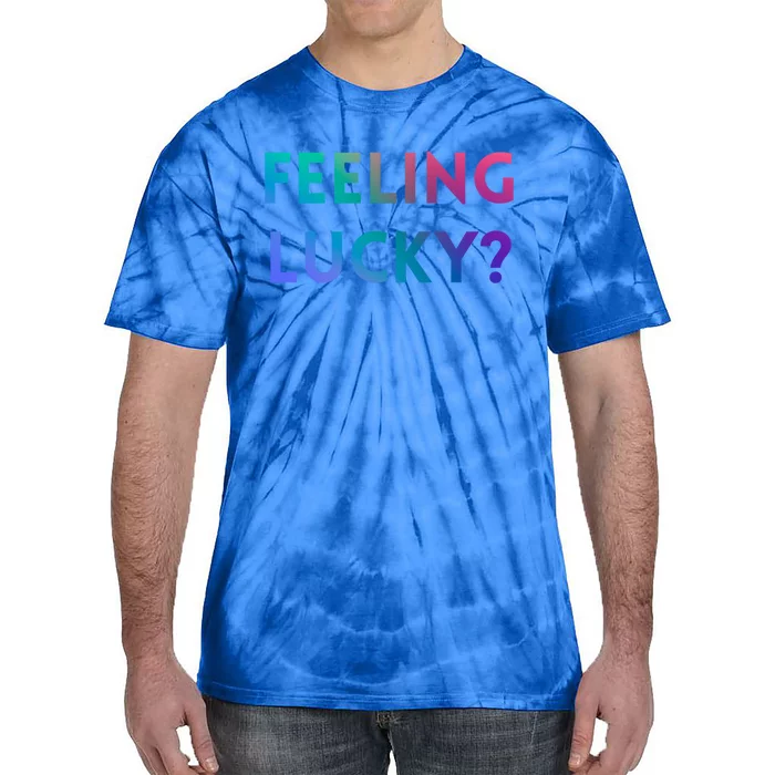 Feeling Lucky Dating Singles Expression Gift Tie-Dye T-Shirt