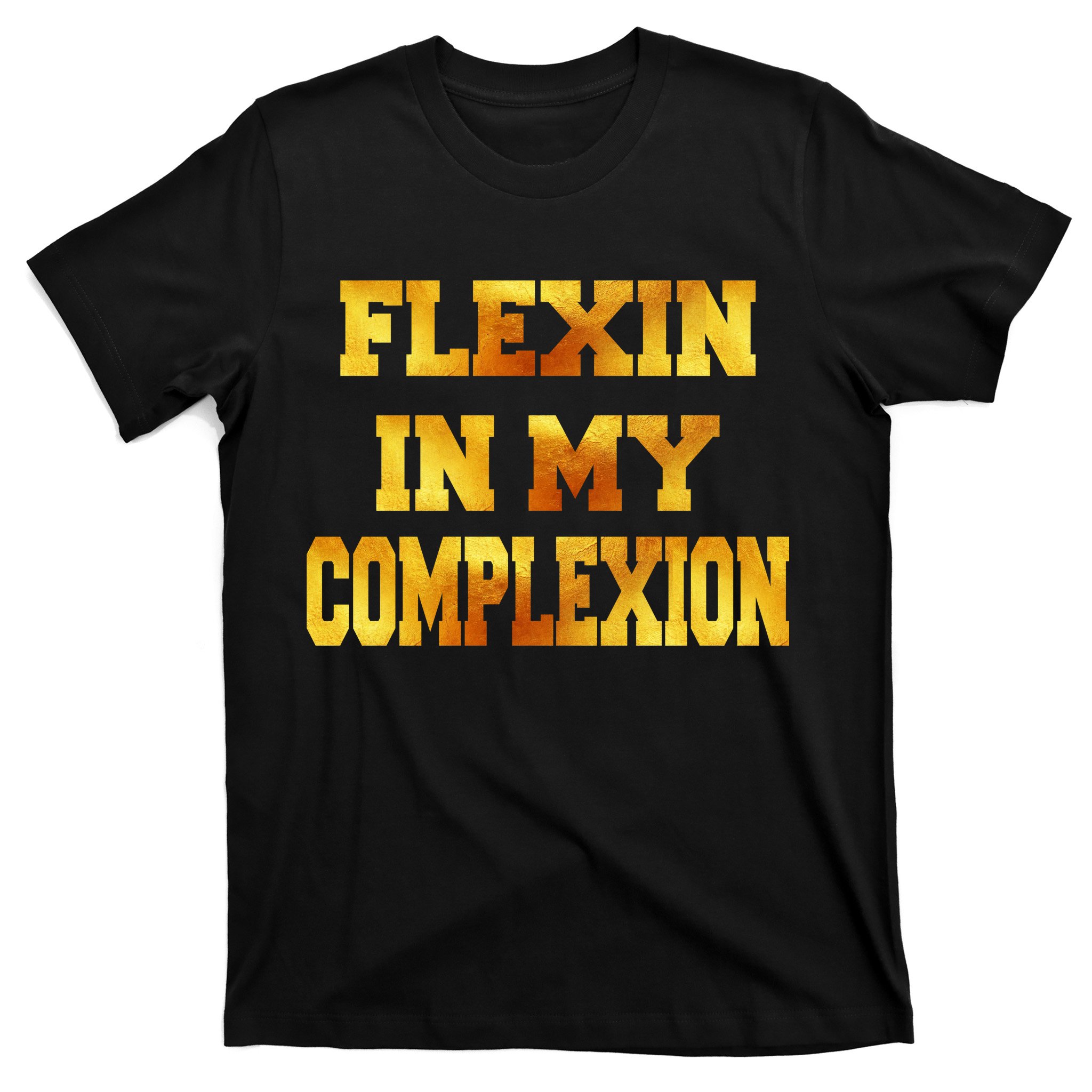 Flexin In My Complexion Gold Print T Shirt Teeshirtpalace 5573