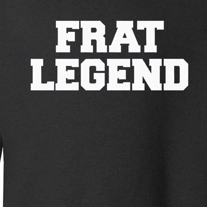 Frat Legend Funny Fraternity College Frat Party Greek Toddler Sweatshirt